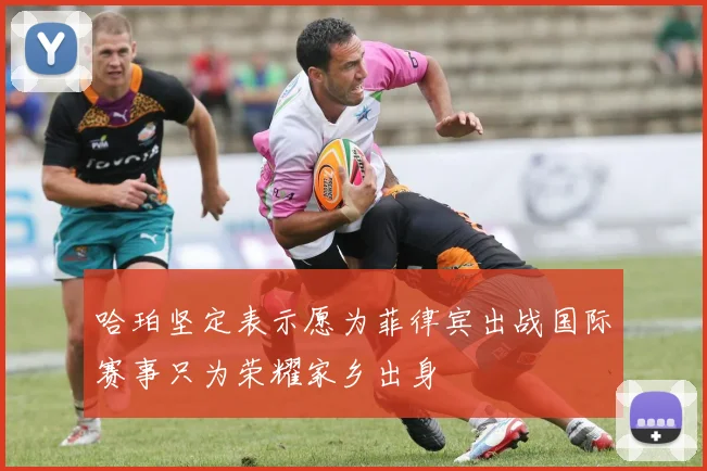 哈珀坚定表示愿为菲律宾出战国际赛事只为荣耀家乡出身